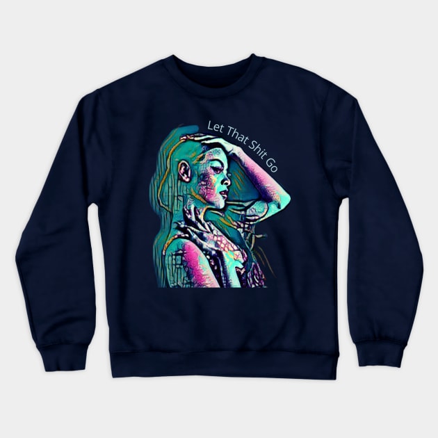 Let That Shit Go (green girl profile, hand on head) Crewneck Sweatshirt by PersianFMts